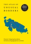 The Atlas of Unusual Borders : Discover Intriguing Boundaries, Territories and Geographical Curiosities - Book