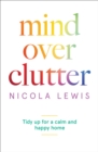 Mind Over Clutter : Tidy Up for a Calm and Happy Home - eBook