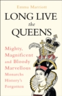 Long Live the Queens : Mighty, Magnificent and Bloody Marvellous Monarchs History's Forgotten - Book