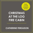 Christmas at the Log Fire Cabin : A Heart-Warming and Feel-Good Read - eAudiobook
