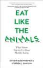 Eat Like the Animals : What Nature Teaches Us About Healthy Eating - Book