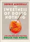 The Sweetness of Doing Nothing : Live Life the Italian Way with Dolce Far Niente - eBook