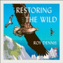 Restoring the Wild : Sixty Years of Rewilding Our Skies, Woods and Waterways - eAudiobook
