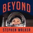 Beyond: The Astonishing Story of the First Human to Leave Our Planet and Journey into Space - eAudiobook