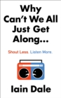 Why Can't We All Just Get Along : Shout Less. Listen More. - eBook