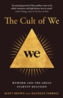 The Cult of We : Wework and the Great Start-Up Delusion - Book