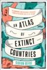 An Atlas of Extinct Countries : The Remarkable (and Occasionally Ridiculous) Stories of 48 Nations That Fell off the Map - Book