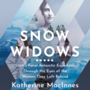Snow Widows : Scott’S Fatal Antarctic Expedition Through the Eyes of the Women They Left Behind - eAudiobook