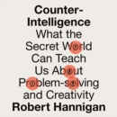 Counter-Intelligence : What the Secret World Can Teach Us About Problem-solving and Creativity - eAudiobook