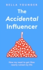 The Accidental Influencer : How My Need to Get Likes Nearly Ruined My Life - eBook
