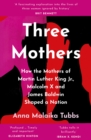 Three Mothers : How the Mothers of Martin Luther King Jr, Malcolm X and James Baldwin Shaped a Nation - eBook