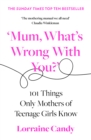 ‘Mum, What’s Wrong with You?’ : 101 Things Only Mothers of Teenage Girls Know - eBook