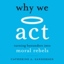 Why We Act : Turning Bystanders into Moral Rebels - eAudiobook