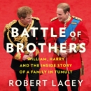 Battle of Brothers : William, Harry and the Inside Story of a Family in Tumult - eAudiobook