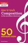 How to Teach Composition in the Secondary Classroom : 50 Inspiring Ideas - Book
