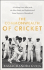 The Commonwealth of Cricket : A Lifelong Love Affair with the Most Subtle and Sophisticated Game Known to Humankind - Book
