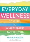Everyday Wellness : 12 steps to a healthier, happier you - eBook