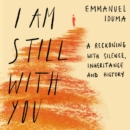 I Am Still With You : A Reckoning with Silence, Inheritance and History - eAudiobook