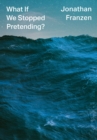What If We Stopped Pretending? - Book