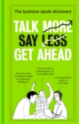Talk More. Say Less. Get Ahead. : The Business Speak Dictionary - Book
