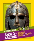 Everything: Anglo-Saxons : Unearth History with Facts, Photos and Fun! - Book