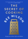 The Secret of Cooking : Recipes for an Easier Life in the Kitchen - eBook