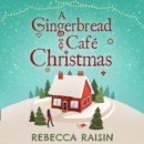 A Gingerbread Cafe Christmas : Christmas at the Gingerbread Cafe / Chocolate Dreams at the Gingerbread Cafe / Christmas Wedding at the Gingerbread Cafe - eAudiobook