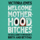 Welcome to Motherhood, Bitches : The Real Guide to Pregnancy, Birth and Beyond - eAudiobook