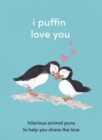 I Puffin Love You : Hilarious Animal Puns to Help You Share the Love - Book