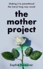 The Mother Project : Making it to Parenthood the (Very) Long Way Round - Book