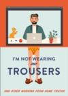 I'm Not Wearing Any Trousers : And Other Working from Home Truths - Book