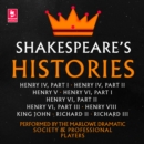 Shakespeare: The Histories : Henry Iv Part I, Henry Iv Part II, Henry V, Henry vi Part I, Henry vi Part II, Henry vi Part III, Henry VIII, King John, Richard II, Richard III - eAudiobook