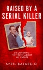 Raised by a Serial Killer : Discovering the Truth About My Father - Book