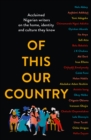 Of This Our Country : Acclaimed Nigerian Writers on the Home, Identity and Culture They Know - Book