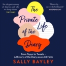 The Private Life of the Diary : From Pepys to Tweets - a History of the Diary as an Art Form - eAudiobook