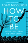 How to Be : Life Lessons from the Early Greeks - Book