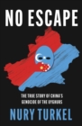 No Escape: The True Story of China's Genocide of the Uyghurs - eBook