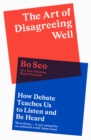 The Art of Disagreeing Well : How Debate Teaches Us to Listen and be Heard - Book