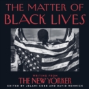 The Matter of Black Lives : Writing from the New Yorker - eAudiobook