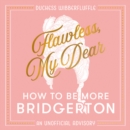 Flawless, My Dear : How to be More Bridgerton (an Unofficial Advisory) - eAudiobook