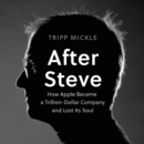 After Steve : How Apple Became a Trillion-Dollar Company and Lost its Soul - eAudiobook
