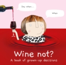 Wine Not? : A Book of Grown-Up Decisions - Book
