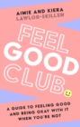 Feel Good Club : A Guide to Feeling Good and Being Okay with it When You'Re Not - Book