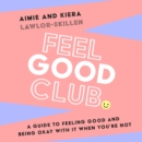 Feel Good Club : A Guide to Feeling Good and Being Okay with it When You’Re Not - eAudiobook