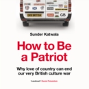How to Be a Patriot : Why Love of Country Can End Our Very British Culture War - eAudiobook