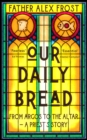 Our Daily Bread : From Argos to the Altar - a Priest's Story - eBook