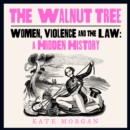 The Walnut Tree : Women, Violence and the Law – a Hidden History - eAudiobook