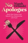No Apologies : Ditch Diet Culture and Rebuild Your Relationship with Food - Book