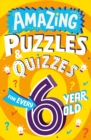 Amazing Puzzles and Quizzes for Every 6 Year Old - Book