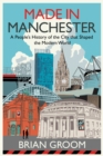 Made in Manchester : A People’s History of the City That Shaped the Modern World - eBook